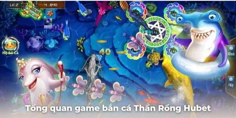 Tổng quan game bắn cá Thần Rồng Hubet - lối chơi độc đáo và thú vị