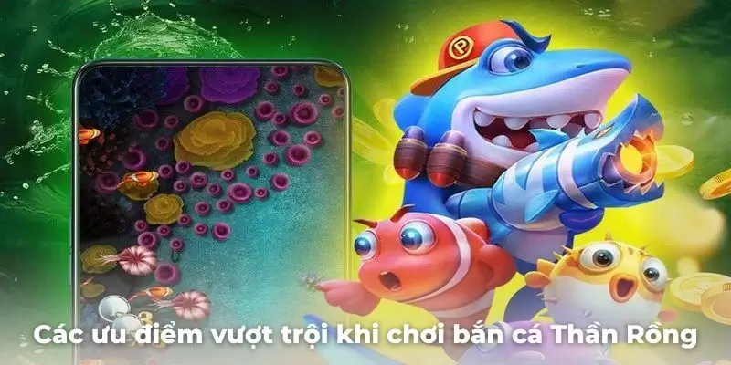Các ưu điểm vượt trội khi chơi bắn cá Thần Rồng tại Hubet