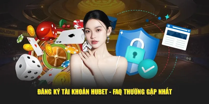 Một vài câu hỏi thường thấy trong quá trình đăng ký HUBET